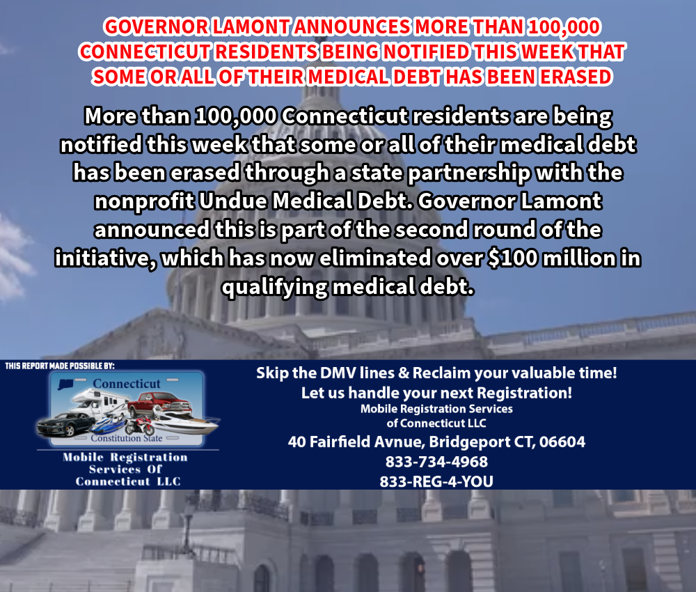 GOVERNOR LAMONT ANNOUNCES MORE THAN 100,000 CONNECTICUT RESIDENTS BEING NOTIFIED THIS WEEK THAT SOME OR ALL OF THEIR MEDICAL DEBT HAS BEEN ERASED